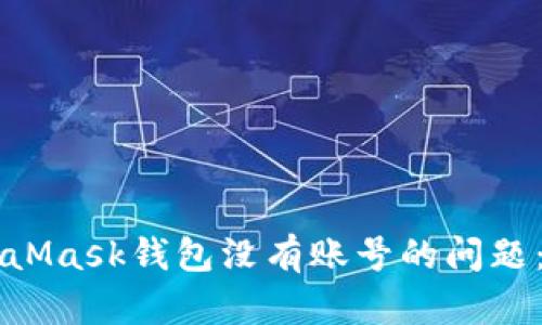 怎样解决MetaMask钱包没有账号的问题：详细操作指南