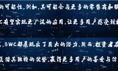 พลwan思考未来：BWC加密货币的崛起与潜力/ពីp

加密货币, BWC, 区块链, 数字资产/guanjianci

引言：加密货币的新篇章
在数字经济迅猛发展的背景下，加密货币作为新兴的金融工具逐渐走进了大众的视野。从比特币的初露锋芒到以太坊的应用扩展，各类数字货币如雨后春笋般涌现。今天，我们要关注的BWC加密货币，正是其中一颗闪亮的新星。

BWC加密货币是什么？
BWC加密货币，全称为“Blockchain World Coin”，它是一种基于区块链技术的新型数字资产。与传统的加密货币相比，BWC不仅在交易速度和安全性上有所提升，更赋予持有者更多的应用场景和使用体验。这一创新性的货币，借助区块链技术的优势，致力于推动全球经济的数字化转型。

BWC的独特卖点
那么，BWC究竟有什么独特之处呢？首先，它的交易速度远超市场上大多数现有的加密货币。通过独特的共识机制和高效的网络架构，BWC实现了在几秒内完成交易确认。这意味着，用户在进行资金转移时，几乎不需要等待，避免了传统金融体系中的繁琐与延迟。

其次，BWC借助先进的智能合约技术，提供了更为丰富的应用场景。用户不仅可以用BWC进行日常购物、投资理财，还能在去中心化应用（DApps）中进行更多创新尝试。例如，BWC支持的某些平台，允许用户通过质押BWC来获得额外的收益，体现了其在金融领域的深度与广度。

市场前景：投资机会与风险
随着越来越多的投资者和用户开始关注BWC，其市场前景也逐渐明朗。BWC加密货币的总供应量实际上是有限的，这赋予了其潜在的增值空间。此外，BWC的社区建设和开发者支持非常活跃，定期举行的线上线下活动也让更多人了解这一新兴货币。

然而，投资加密货币始终伴随着风险。在投资BWC之前，投资者应充分了解数字货币市场的波动性和风险。尽管BWC展现出良好的增长势头，但市场情绪变化、政策风险等因素都可能导致波动。因此，理性投资、分散配置始终是保障投资者利益的好策略。

如何购买BWC？
购买BWC加密货币相对简单，用户可以通过多个交易平台进行交易。首先要选择一家支持BWC交易的数字货币交易所，完成注册后，用户需要进行身份验证以确保账户安全。随后，用户可以通过法定货币或其他加密货币进行BWC的购买。

值得一提的是，在选择交易平台时，务必关注平台的安全性和费用结构。通常情况下，较为知名的交易平台会提供更高的安全保障。此外，留意官网公告，了解BWC的动态与更新，也会对用户选择合适的投资时机有所帮助。

BWC的未来发展方向
展望未来，BWC加密货币的前景将极具潜力。随着全球范围内对区块链技术的重视，BWC作为其中的一部分，蕴藏着无穷的可能性。例如，其可能会与更多的零售商和服务提供商建立合作关系，拓展线下支付功能，让更多人体验到加密货币带来的便利。

此外，BWC团队还在积极布局去中心化金融（DeFi）、非同质化代币（NFT）等新兴领域。通过与其他区块链项目的合作，BWC有望实现更广泛的应用，让更多用户感受到数字资产的魅力。

结语：选择与信仰
随着BWC加密货币的迅速发展，越来越多的人将目光投向这一新兴数字资产。无论是作为投资工具，还是日常支付的方式，BWC都展现出了巨大的潜力。然而，投资者在享受收益的同时，也需时刻保持警惕，理性看待市场波动与风险。

总之，BWC的崛起不仅是加密货币市场的一次小变革，更是未来数字经济的重要组成部分。希望在不久的将来，BWC能够凭借其独特的优势，赢得更多用户的喜爱与信任。