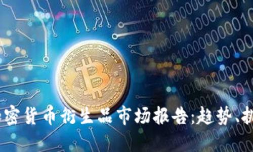 2023年全球加密货币衍生品市场报告：趋势、挑战与投资机会