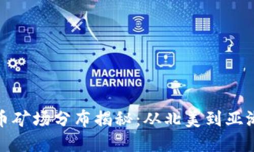 全球加密货币矿场分布揭秘：从北美到亚洲的矿业热潮