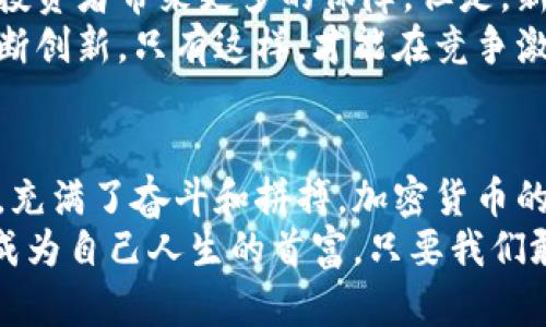  加密货币首富揭秘：从零到亿万富翁的奇迹之路 / 
 guanjianci 加密货币,首富,财富,区块链 /guanjianci 

引言：财富的游戏规则
在数字经济飞速发展的今天，加密货币成为了一个引人瞩目的领域。有许多人梦想通过投资加密货币实现财务自由，甚至成为“加密货币首富”。然而，背后的故事却充满了机遇与挑战，成就与失败。在这片海洋中，哪些人能够破浪而出，达到财富的巅峰呢？

加密货币的起源与发展
加密货币源于2009年，比特币的诞生标志着一个新金融时代的开始。它以去中心化和匿名性为特点，迅速吸引了全球的关注。随后，各种各样的加密货币如雨后春笋般涌现，形成了一个庞大的市场。每一位加密货币首富的背后，都有一段不为人知的奋斗历史。

成功的背后：首富们的策略
成功不是偶然。在加密货币的世界里，许多富豪都有着独特的投资策略。例如，早期投资者如Vitalik Buterin，他不仅是以太坊的创始人，也是众多投资者的楷模。他选择相信区块链技术的未来，并在理性与激情之间找到平衡。
还有像来自中国的赵长鹏，他创建了全球最大的加密货币交易所之一——币安，成为行业翘楚。他的成功不仅源于技术和市场的敏锐把握，也得益于对用户体验和安全性的重视。在这个瞬息万变的市场，谁能够掌握最前沿的信息，谁就能够立于不败之地。

财富与风险：双刃剑的游戏
在加密货币的世界中，财富与风险总是成正比。随着市场的火热，许多投资者因为错误的决策或缺乏经验而蒙受巨额损失。首富们之所以能够脱颖而出，往往是因为他们敢于承担风险，但又能够控制风险。
例如，2017年是加密货币市场最疯狂的一年，许多投资者在这种疯狂中获得了巨额利润。然而，同年也有无数人因盲目跟风而落得个身无分文的下场。聪明的投资者总是能够在市场的波动中找到相对安全的投资方向，而那些追求短期利益的人则可能在风浪中沉没。

区块链技术：财富的基石
加密货币的成功离不开区块链技术的支撑。区块链不仅是一种新的交易方式，更是一种信任的机制。每一笔交易都被记录在分布式账本之中，透明且不可篡改。这种特性吸引了大量的投资者和创业者，他们希望在这个新兴领域寻找机会。
区块链的应用不仅限于金融行业，它在医疗、物流、版权保护等多个领域也展现出了巨大的潜力。加密货币首富们不仅关注币值的上下波动，更加关注区块链技术带来的长远价值，从而做出明智的投资选择。

未来的展望：新的机遇与挑战
展望未来，加密货币市场依然充满机遇与挑战。随着更多国家和地区开始承认并监管加密货币，市场的规范化也将为投资者带来更多的保障。但是，新的技术和趋势也在不断涌现，比如去中心化金融（DeFi）、非同质化代币（NFT）等，给传统金融带来了前所未有的冲击。
加密货币首富们需要不断学习，保持对市场的敏锐触觉。他们要关注法律法规的变化、市场动态的反应以及技术的不断创新。只有这样，才能在竞争激烈的市场中持续保持领先地位。

结语：属于自己的传奇
成为加密货币首富绝不是一蹴而就的过程，它需要智慧、勇气和持久的努力。每一位成功者背后都有一个动人的故事，充满了奋斗和拼搏。加密货币的海洋不仅能带给我们财富的可能，更能激发我们的潜力与激情。
走入这一领域，难免会遇到风浪，但是，无论是成就的辉煌还是挫折的教训，都是我们不可或缺的经历。每个人都可以成为自己人生的首富，只要我们敢于追梦，勇于尝试，始终保持对未来的热爱与信任。