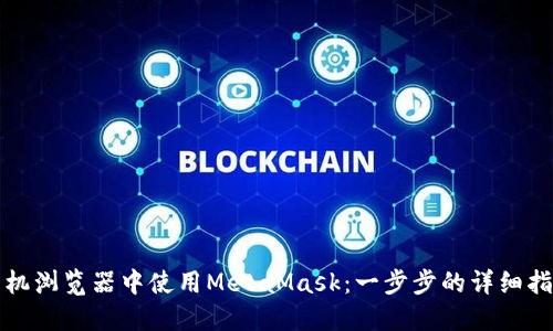 如何在手机浏览器中使用MetaMask：一步步的详细指南与技巧