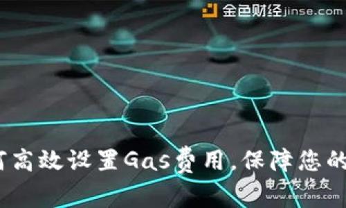 小狐钱包：如何高效设置Gas费用，保障您的交易顺利进行