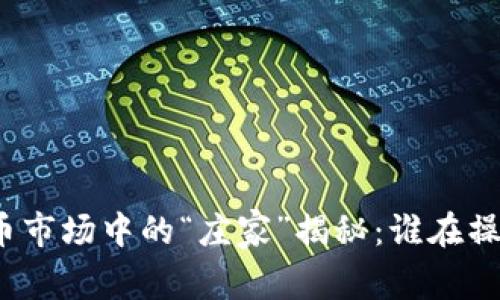 加密货币市场中的“庄家”揭秘：谁在操控价格？