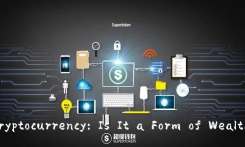 Cryptocurrency: Is It a Form of Wealth?