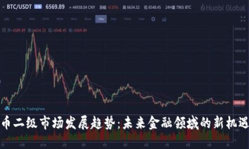 加密货币二级市场发展趋势：未来金融领域的新机遇与挑战