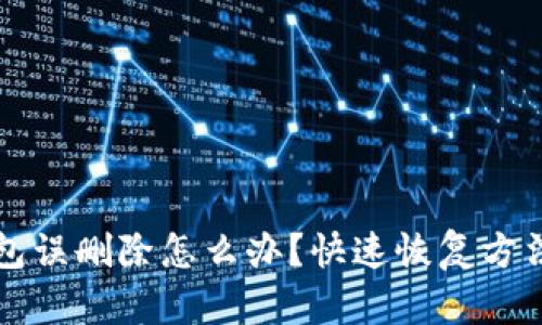 小狐钱包误删除怎么办？快速恢复方法全解析