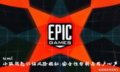 uml
小狐钱包认证风险揭秘：安全性分析与用户心声