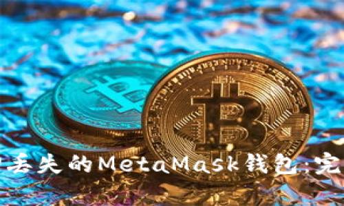 如何有效找回丢失的MetaMask钱包：完整指南与技巧