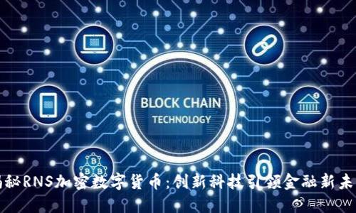 揭秘RNS加密数字货币：创新科技引领金融新未来