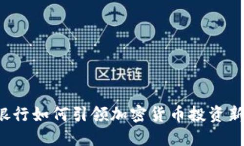 中信银行如何引领加密货币投资新潮流？