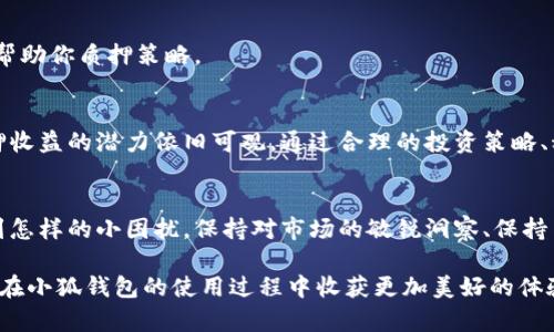   小狐钱包质押收益为何为零？解读原因与解决方案 / 

 guanjianci 小狐钱包, 质押收益, 加密货币, 解决方案 /guanjianci 

引言
在如今的加密货币市场中，质押成为了一个越来越流行的投资手段。很多用户选择使用小狐钱包进行质押，以期待获得可观的收益。然而，有些用户却发现在使用过程中，钱包显示的质押收益竟然是零。这无疑让很多投资者感到困惑和不安。本文将深入探讨这一现象的原因，并提出一些解决方案，帮助用户更好地理解小狐钱包的质押机制，以及如何自己的投资策略。

质押的基本原理
在讨论小狐钱包质押收益为零的情况之前，首先我们需要理解质押的基本原理。质押，是指用户将一定量的加密货币锁定在钱包中，以支持区块链网络的运行如验证交易、维护网络安全等。在这个过程中，用户通常会获得网络以一定比例奖励的收益。但质押收益并非是一成不变的，它受到多种因素的影响。

收益为零的原因分析
尽管质押听上去是一项有吸引力的投资，但一些原因可能导致用户在小狐钱包中看到的收益为零。这些原因包括：

h41. 未达最低质押要求/h4
许多钱包和交易平台都有最低质押金额的要求。如果用户的质押金额低于这一标准，那么其质押收益可能显示为零。在选择质押之前，务必了解该交易平台的相关规定。

h42. 动态收益变化/h4
质押收益并不是固定的，而是根据网络的运行状态、质押总量以及市场需求等因素动态变化的。某些情况下，即使用户进行了质押，但由于网络奖励的调整，可能出现收益为零的情况。

h43. 钱包功能未开启/h4
小狐钱包的某些质押功能可能需要用户手动开启。如果用户未能正确进行设置或开启相关功能，质押收益可能会未显示或者显示为零。务必仔细查看钱包的操作指南，确保所有设置准确无误。

h44. 市场波动影响/h4
加密货币市场波动较大，市场行情的不稳定可能也会直接影响质押收益。在市场行情较差的情况下，收益可能会大幅下降，甚至为零。这就需要用户在进行质押投资时，对市场的趋势有一定的把握。

解决小狐钱包质押收益为零的问题
如果你发现自己的质押收益为零，不必惊慌，可以尝试以下几个步骤来解决问题：

h41. 检查质押金额/h4
首先，检查你的质押金额是否达到了小狐钱包的最低质押要求。如果低于要求，考虑增加质押金额以获取相应的收益。

h42. 查看钱包设置/h4
进入小狐钱包的设置选项，确保所有与质押相关的功能都已开启。逐一检查设置，可以有效避免因操作失误导致的收益显示不正确。

h43. 了解市场动态/h4
要保持对加密货币市场的关注，了解当前的市场趋势，及时调整自己的投资策略。在市场行情不佳的情况下，可以选择暂时不质押或者减少质押金额。

h44. 与社区交流/h4
加入小狐钱包相关的社区、论坛或社交媒体群组，与其他用户交流获取的收益情况，分享经验和看法。在这样的交流中，你可能会了解到许多有价值的信息，从而帮助你质押策略。

质押投资的未来展望
尽管在质押收益为零的情况下，可能会感到沮丧，但长期来看，质押依然是加密投资中一种值得尝试的方式。随着区块链技术的不断发展和应用的日益广泛，质押收益的潜力依旧可观。通过合理的投资策略、科学的市场分析，用户可以在不断变化的市场中寻找到适合自己的投资机会。

结论
在使用小狐钱包进行质押时，遇到收益为零的情况并非罕见。通过了解质押的基本原理、收益变化的原因，用户可以更有针对性地调整自己的投资策略。无论遇到怎样的小困扰，保持对市场的敏锐洞察、保持与社区的互动，才能在这充满机遇与挑战的领域中立于不败之地。希望本文能帮助你更深入地理解小狐钱包及其质押机制，开启更加顺利的投资旅程。

未来的区块链世界仍然在不断演进，作为创新投资的一部分，合理的质押策略将是每一个投资者都需要学习和掌握的重要课题。相信在了解了这些要点后，你会在小狐钱包的使用过程中收获更加美好的体验与成就。