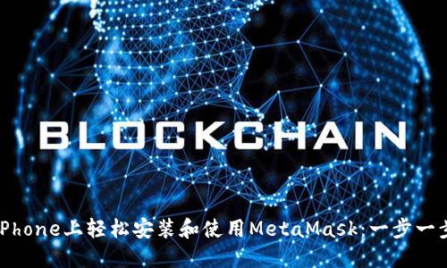 如何在iPhone上轻松安装和使用MetaMask：一步一步的指导