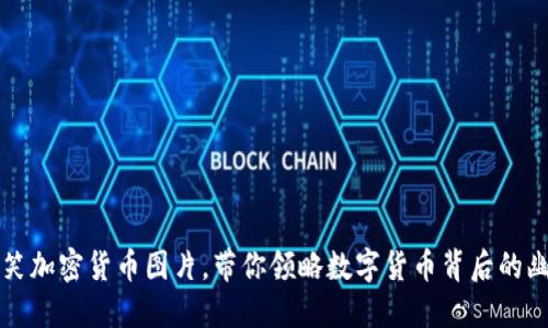 十大搞笑加密货币图片，带你领略数字货币背后的幽默风采