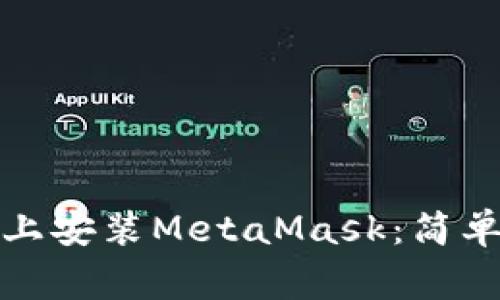 如何在鸿蒙手机上安装MetaMask：简单步骤与注意事项