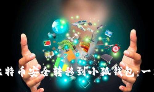 如何将比特币安全转移到小狐钱包：一站式指南