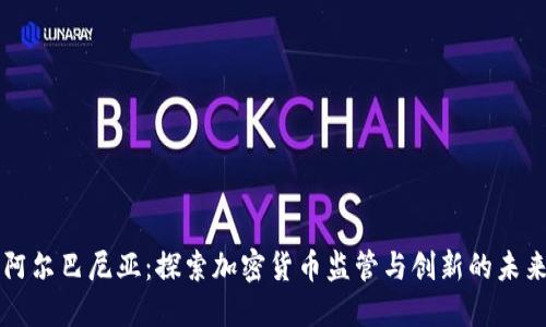 阿尔巴尼亚：探索加密货币监管与创新的未来