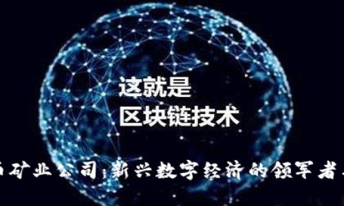 加密货币矿业公司：新兴数字经济的领军者与挑战者