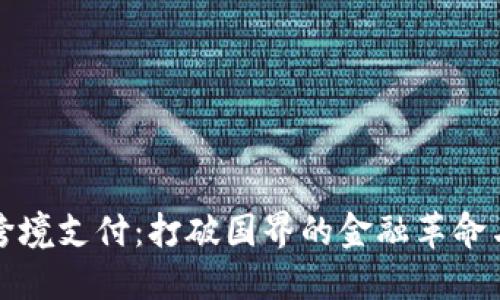 加密货币跨境支付：打破国界的金融革命与未来展望