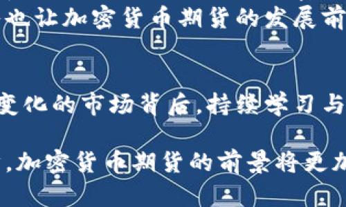 加密货币的期货是一种金融工具，允许投资者在未来某个特定时间以预定价格买入或卖出某种加密货币。这种方式不仅能够帮助投资者对冲风险，还能利用潜在的价格波动来获取利润。在这里，我们将详细探讨加密货币期货的运作方式、优势与风险、市场现状以及未来的发展趋势。

加密货币期货的基本概念
加密货币期货是一种合约，旨在通过规定在未来某一日期以特定价格购买或出售某种加密货币。这与传统期货合约非常相似，只不过交易标的是数字货币，而非商品或股票。通常，这些合约在专门的交易平台上进行交易，例如Binance、CME等。

加密货币期货的运作方式
加密货币期货的运作机制相对简单。在交易双方达成协议后，他们会锁定一个价格，并约定在未来某个具体的时间交割。举个例子，假设当前比特币的价格为20,000美元，预测该货币将在接下来的一个月内上涨。投资者可以选择以20,000美元的价格进行买入期货合约。如果一个月后，比特币的市场价上涨到25,000美元，投资者就能够以合约价格获得更高的收益。

加密货币期货的优势
加密货币期货在投资者的资产组合中提供了多种优势。首先，它能够帮助投资者进行风险管理。通过使用期货合约，投资者可以锁定资产价格，从而避免因为市场波动而造成的重大损失。
其次，加密货币期货交易具有高杠杆性。许多交易平台允许投资者以较小的资本交易更大金额的合约，这使得他们能够在市场波动中获得更大利润。然而，杠杆操作也加大了风险，因此投资者在使用高杠杆时应谨慎行事。

加密货币期货的风险
尽管加密货币期货有诸多优点，但它也伴随了不小的风险。首先，投资者可能面临价格波动带来的风险。价格变化可能会导致投资者的损失，特别是当市场价格向不利方向移动时。此外，由于期货合约通常具有强烈的时间限制，投资者需要在特定的时间内决定是否行使合约，这增加了决策的复杂性。
另外，合约的复杂性也可能让新手投资者感到困惑。应对的策略和技巧需要时间来学习与掌握，有经验的投资者在此方面更具优势。若未能充分理解合约的运作机制，投资者可能会遭遇意想不到的损失。

市场现状与发展趋势
在过去几年中，加密货币期货市场经历了巨大的增长。越来越多的投资者，包括机构投资者，开始参与到这一市场中。传统金融市场的参与者也越来越多地认识到数字货币的潜力，从而推动了加密货币期货的交易量。
许多交易平台和金融机构也在不断创新，以满足市场需求。例如，一些平台提供了以稳定币为基础的期货合约，旨在减少市场波动带来的风险。同时，智能合约技术的引入也让加密货币期货的发展前景更加多样化。

结论
加密货币期货作为一种金融工具，为投资者提供了机会与风险。理解其运作方式，以及在使用中应关注的优势与风险，将有助于投资者更为理性地进行投资。在这个快速变化的市场背后，持续学习与市场监控显得尤为重要。无论是新手还是经验丰富的投资者，只有扎实掌握期货交易的原理与技术，才能在日益复杂的加密货币市场中立于不败之地。

通过以上内容，我们可以看到，加密货币期货的复杂性与潜力并存。尽管风险不可忽视，但它也为投资者开启了新的利润创造可能。在未来，随着市场的成熟与技术的进步，加密货币期货的前景将更加光明。投资者在进入这一领域之前，应该加强对市场的理解，保持警惕，做出明智的投资决策。