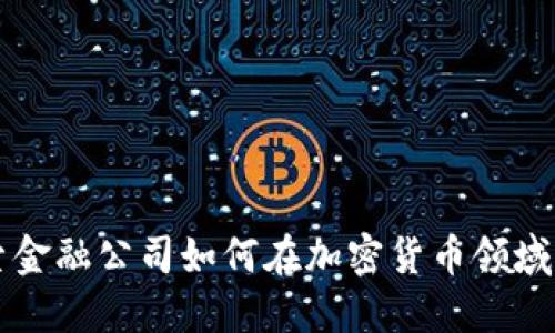 细则探索金融公司如何在加密货币领域引领潮流