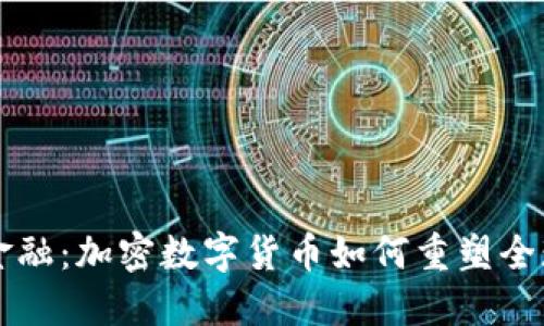 颠覆传统金融：加密数字货币如何重塑全球经济格局