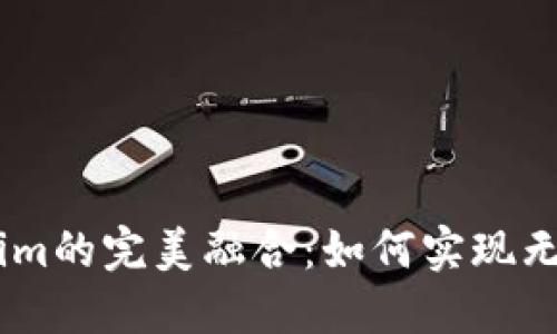 小狐钱包与Token.im的完美融合：如何实现无缝同步与便捷管理