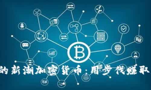 走路赚钱的新潮加密货币：用步伐赚取数字财富！