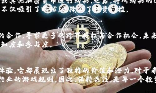    omi加密货币：未来数字资产投资的新选择  / 
 guanjianci  omi, 加密货币, 数字资产, 区块链  /guanjianci 

引言：数字资产的浪潮
在过去的十年间，加密货币已然成为全球金融市场的一股重要力量。比特币、以太坊等主流数字货币的迅速崛起，吸引了无数投资者的目光。随着此行业的不断发展，新兴的加密货币层出不穷，omi加密货币便是在这股浪潮中走出来的一颗新星。这种新型数字资产有着独特的卖点与创新之处，值得我们深入探讨。

什么是omi加密货币？
omi加密货币是建立于区块链技术之上的一种数字资产，旨在和简化数字资产的交易与管理。它的独特之处在于其创建团队致力于为用户提供更加友好的交易平台，并实现更高效的安全性。在繁杂的加密货币市场中，omi并非简单的跟随者，而是一个探索创新、引导潮流的先锋。

omi的核心价值与理念
omi加密货币的核心价值在于其公平性、安全性和透明性。它以去中心化为基础，确保每一笔交易的公开可信。相比传统金融支付方式，omi希望通过技术手段降低交易成本，并且扩展服务的便捷性，以满足更广泛用户的需求。
在omi的理念中，数字资产不仅仅是投资工具，更是未来社会经济结构变革的重要组成部分。它赋予了每个人更直接的参与经济活动的能力，推动了金融民主化的进程。

oma加密货币的技术优势
omi加密货币在技术架构中采用了先进的区块链技术，这使得其在交易处理速度和安全性上颇具优势。现有的许多加密货币面临交易速度慢且易受攻击的问题，而omi则通过技术创新来解决这些关键问题。
此外，omi还引入了智能合约的功能。智能合约使得自动化的执行过程成为可能，这在提升交易效率的同时，也增强了操作的安全性。交易双方无需依赖第三方中介，减少了信任成本并降低了风险。

omi的生态系统
omi不仅仅是一个单一的加密货币，它还构建了一个庞大的生态系统。这个生态系统涵盖了多个方面，包括钱包服务、交易平台、社区开放平台等等。用户可以在omi的生态中轻松管理自己的数字资产，随时随地进行交易。
在这一生态系统中，omi团队还特别注重用户体验。设计简约而功能强大的钱包，方便用户轻松查看和管理自己的资产。而交易平台则确保用户以最快的速度完成交易，最大限度地降低等待时间。

omi与其他加密货币的对比
和市场上许多其他加密货币相比，omi的独特之处在于它注重用户的实际使用体验。很多时候，其他加密货币过于关注技术方面的创新，而忽略了普通使用者的实际需求。omi则努力在技术与用户体验之间找到一个平衡点，实现双赢。
此外，omi与其竞争对手相比在安全性方面也具备显著优势。通过不断更新和升级安全协议，确保用户的资金和信息不会遭到恶意攻击。这种关注，正是omi在激烈竞争中的立足之本。

投资omi的潜在风险与机会
任何一种投资都有其潜在的风险与机会，omi也不例外。在选择投资omi之前，投资者应充分了解市场行情及相关信息。虽然omi具备独特的优势，但市场波动始终是不可避免的。
在市场良好的情况下，omi的价值有望随着全球数字资产独特性和受欢迎度的提高而提升。不过，市场的不确定性也可能导致其价格的剧烈波动。因此，建议投资者在决策时，理性分析，自行判断市场风险。

如何购买omi加密货币？
购买omi加密货币的流程相对简便。首先，用户需要选择一个支持omi交易的平台，注册并完成身份验证。接着，用户可以通过法定货币或其他加密货币进行购买。之后，将所购买的omi保存在数字钱包中，确保资产安全。
随着越来越多的人参与到加密货币市场中，各大交易平台也提供多种优惠活动，方便新用户在进入市场时能够享受更低的手续费。这不仅吸引了眼球，也降低了投资门槛。

omi的未来发展方向
omi团队对于未来的发展充满信心。他们计划持续技术创新，保持平台的高效性和安全性。同时，omi也在积极拓展与其他区块链项目的合作，寻求更多的跨界授权与合作机会。未来，omi希望能够打造一个更为完整、健全的数字资产管理生态。
在推动自身发展的同时，omi还会加强社会责任感，推动更为广泛的金融科技教育，帮助加密货币的潜在价值，增强投资者对市场的认知度和参与度。

结论：选择omi，拥抱未来
omi加密货币凭借其创新的技术、友好的用户体验以及强大的安全体系，在众多数字资产中脱颖而出。无论是作为投资工具还是使用体验，它都展现出了独特的价值和潜力。对于希望在加密世界中寻求新机遇的用户而言，omi无疑是一个值得关注和投资的对象。
随着数字资产市场的逐步成熟，omi未来的发展还有许多值得期待的地方。它不仅将影响个人投资者的决策，更有可能改变整个金融行业的游戏规则。因此，保持关注，是每一个投资者迈向未来的重要一步。