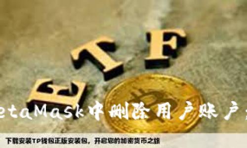 如何在MetaMask中删除用户账户：全面指南