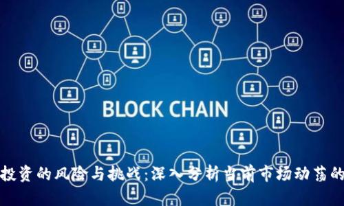 加密货币投资的风险与挑战：深入分析当前市场动荡的背后因素
