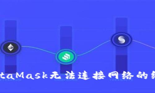 解决MetaMask无法连接网络的终极指南