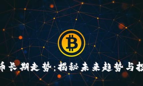 加密货币长期走势：揭秘未来趋势与投资机会