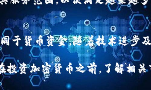 加密货币是否属于货币资金，是一个在经济学、金融学及会计领域均存在争议的问题。从不同的角度来看，答案可能有所不同。以下是对这一问题的详细探讨。

1. 加密货币的定义
加密货币是一种数字或虚拟货币，使用密码学技术实现安全性，可以作为交换媒介。与传统货币不同，加密货币通常是去中心化的，基于区块链技术进行记录和管理。著名的加密货币包括比特币（Bitcoin）、以太坊（Ethereum）和瑞波币（Ripple）等。

2. 货币资金的概念
货币资金通常指企业或个人所拥有的货币资产，包括现金、银行存款及其他可以随时用于交易的资产。它们具有流动性，能够方便快捷地用于支付、购买商品和服务。

3. 加密货币与货币资金的比较
从货币的功能来看，货币资金应该具备四个基本特征：交换媒介、价值储存、计价单位和支付手段。加密货币在一些方面具备这些特征，但并不完全符合传统意义上的货币资金。

4. 加密货币的流动性与接受度
虽然加密货币的流动性正在逐步改善，但其被广泛接受的程度仍然不及传统货币。大多数商家仍未接受加密货币作为支付手段，限制了其作为货币资金的使用范围。然而，随着越来越多的企业开始接受比特币等加密货币作为支付方式，这种情况正在改变。

5. 法律与监管的影响
各国对加密货币的法律和监管措施不尽相同。在一些国家，加密货币被视为一种资产，而在其他国家则可能被视为货币或商品。这种法律地位的差异，直接影响了加密货币是否可以被归类为货币资金。例如，在美国，某些地方允许企业将加密货币视为支付工具，而在其他地方，可能会面临更严格的监管。

6. 投资与投机的区别
许多人购买加密货币是出于投资和投机的目的。尽管加密货币可以在交易平台上进行买卖，但其价格波动极大，这也使得一些投资者将其视为高风险资产而非稳定的货币资金。投资者通常会将其作为长期投资或短期交易的工具，而不是日常消费的手段。

7. 加密货币对传统金融体系的影响
加密货币的兴起对传统金融体系造成了冲击，促使传统金融机构重新审视其运营模式。许多银行和金融机构开始考虑将加密货币纳入其服务范围，以便满足越来越多用户的需求。这种变化反映出加密货币逐渐向主流货币方向靠近，但距离完全认同仍需时间。

8. 结论：加密货币是否属于货币资金？
综上所述，加密货币在许多方面与传统货币资金存在联系，但由于其流动性、接受度、法律地位及投资性质等因素，其本质上并不完全等同于货币资金。随着技术进步及法律框架的逐步完善，加密货币的地位可能会发生变化。无论未来的发展如何，加密货币在数字经济时代的影响力将愈发显著。

通过以上对加密货币及货币资金的探讨，我们看到这个领域的复杂性与多变性。我们必须保持理性，充分理解加密货币的价值与风险。在投资加密货币之前，了解相关市场动向及其潜在影响非常重要。