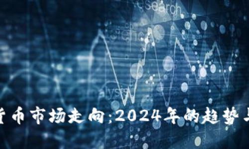 加密货币市场走向：2024年的趋势与机遇