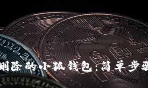 如何恢复被删除的小狐钱包：简单步骤与技巧解析