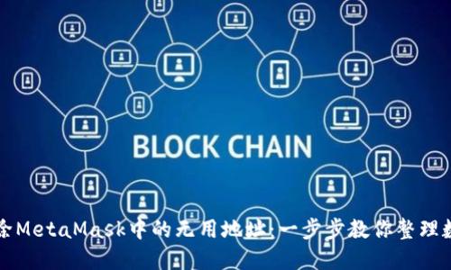 如何删除MetaMask中的无用地址：一步步教你整理数字资产