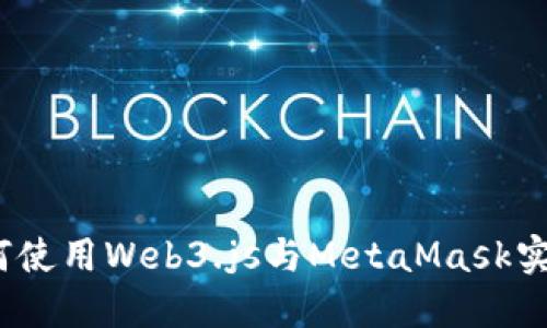 深入浅出：如何使用Web3.js与MetaMask实现区块链交互