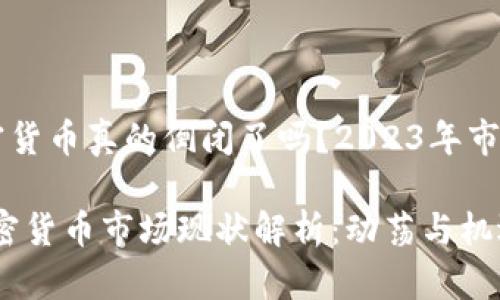 ### 加密货币真的倒闭了吗？2023年市场全景分析

2023年加密货币市场现状解析：动荡与机遇并存