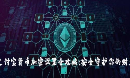 支付宝货币加密设置全攻略：安全守护你的财产