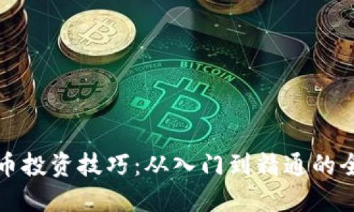 加密货币投资技巧：从入门到精通的全面指南