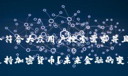 思考一个符合大众用户搜索需求并且的

为什么支持加密货币？未来金融的变革与机遇