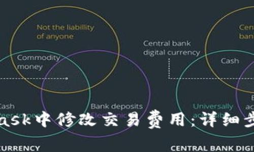 如何在MetaMask中修改交易费用：详细步骤与注意事项