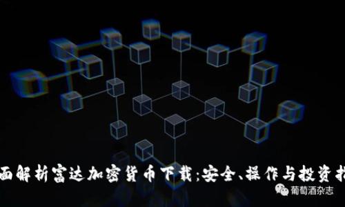 全面解析富达加密货币下载：安全、操作与投资指南
