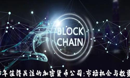 
2023年值得关注的加密货币公司：市场机会与投资指南