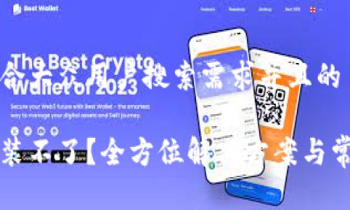 思考一个符合大众用户搜索需求并且的

小狐钱包安装不了？全方位解决方案与常见问题解析