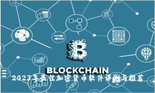 2023年最佳加密货币软件评测与推荐