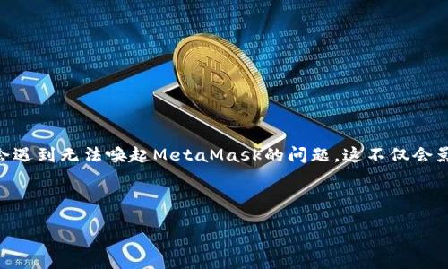 导言

在数字货币和区块链技术逐渐普及的时代，钱包软件如MetaMask为用户提供了简单、方便的数字资产管理方式。然而，有时用户可能会遇到无法唤起MetaMask的问题。这不仅会影响用户的交易和资产管理，也可能导致错失投资机会。本文将详细探讨MetaMask无法唤起的原因和解决方法，并提供实用的建议。  

文章

无法唤起MetaMask的原因及解决方案