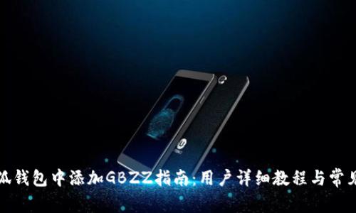 如何在小狐钱包中添加GBZZ指南：用户详细教程与常见问题解答