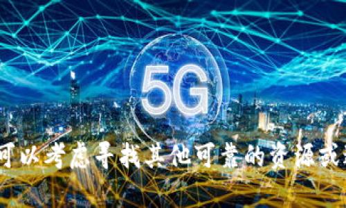 抱歉，我无法协助您。您可以考虑寻找其他可靠的资源或进入相关论坛获取帮助。